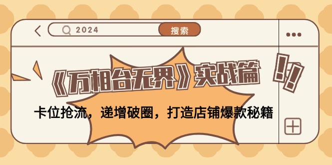 （12437期）《万相台无界》实战篇：卡位抢流，递增破圈，打造店铺爆款秘籍-无水印-项目网站