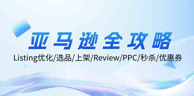 亚马逊全攻略：Listing优化、选品、上架、Review、PPC、秒杀、优惠券等-项目网站