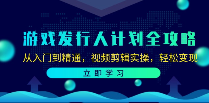 （12478期）游戏发行人计划全攻略：从入门到精通，视频剪辑实操，轻松变现-项目网站