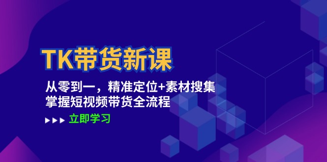 TK带货新课：从零到一，精准定位+素材搜集 掌握短视频带货全流程-项目网站