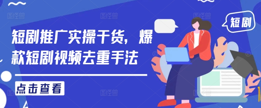 短剧推广实操干货，爆款短剧视频去重手法-项目网站