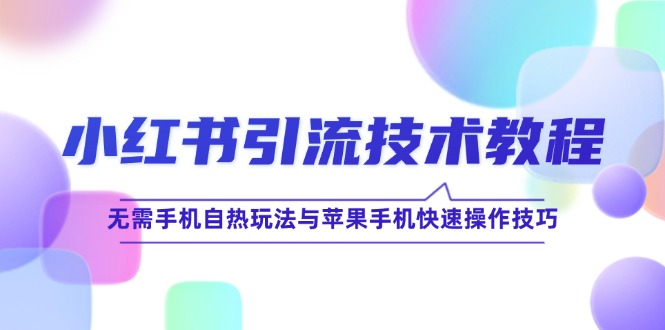 小红书引流技术教程：无需手机自热玩法与苹果手机快速操作技巧-项目网站