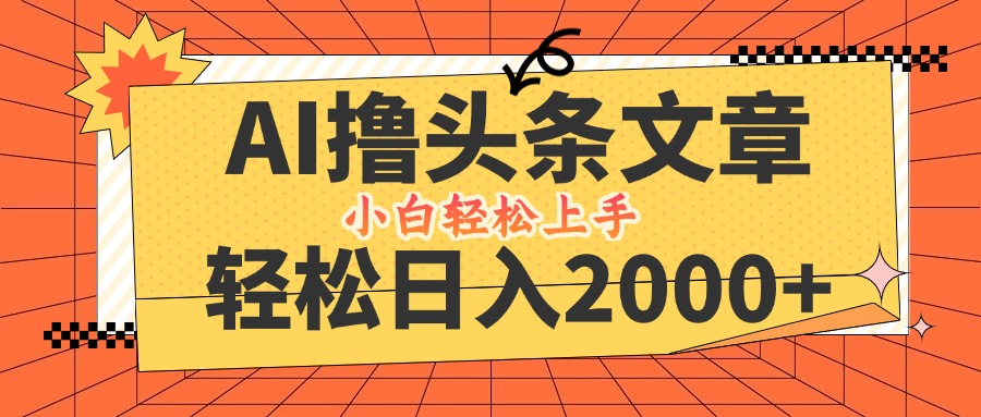 AI撸头条最新玩法，轻松日入2000+，当天起号，第二天见收益，小白轻松…-项目网站