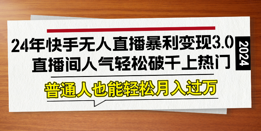24年快手无人直播暴利变现3.0，直播间人气轻松破千上热门，普通人也能…-项目网站