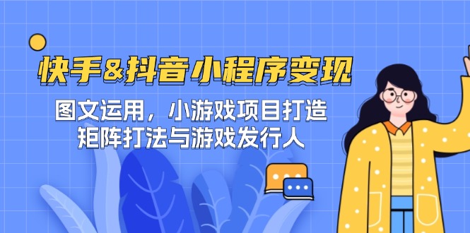快手&抖音-小程序变现 图文运用/小游戏项目打造/矩阵打法与游戏发行人-项目网站