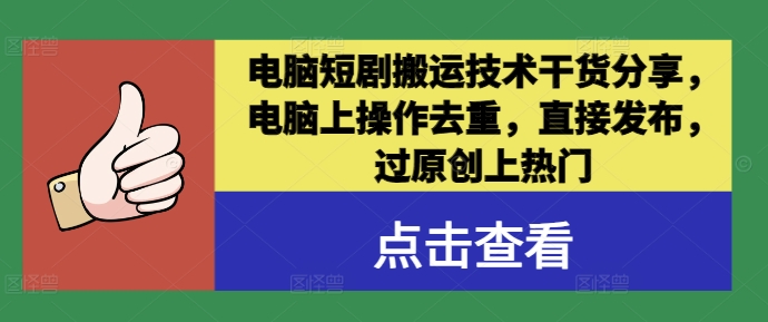 电脑短剧搬运技术干货分享，电脑上操作去重，直接发布，过原创上热门-项目网站