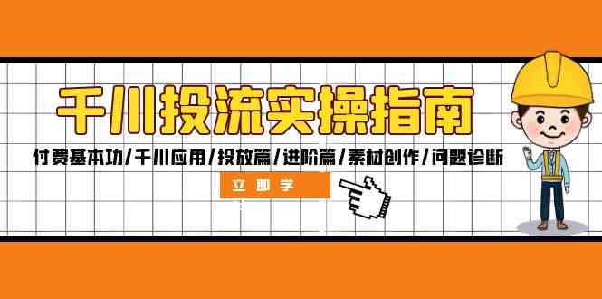 千川投流实操指南：付费基本功/千川应用/投放篇/进阶篇/素材创作/问题诊断-项目网站