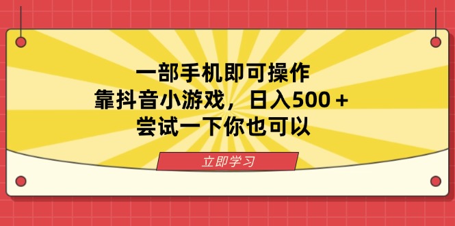 一部手机即可操作，靠抖音小游戏，日入500＋，尝试一下你也可以-项目网站