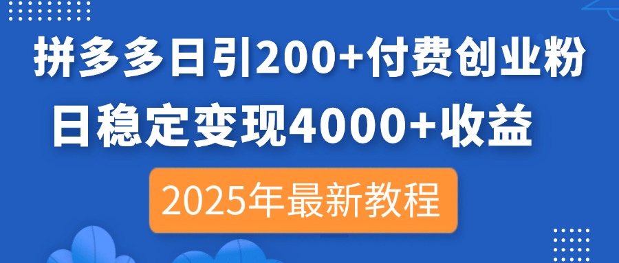 拼多多日引200+付费创业粉，日稳定变现4000+收益，2025年最新教程-项目网站