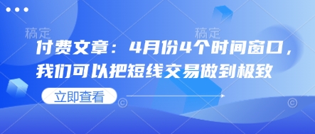 付费文章：4月份4个时间窗口，我们可以把短线交易做到极致-项目网站