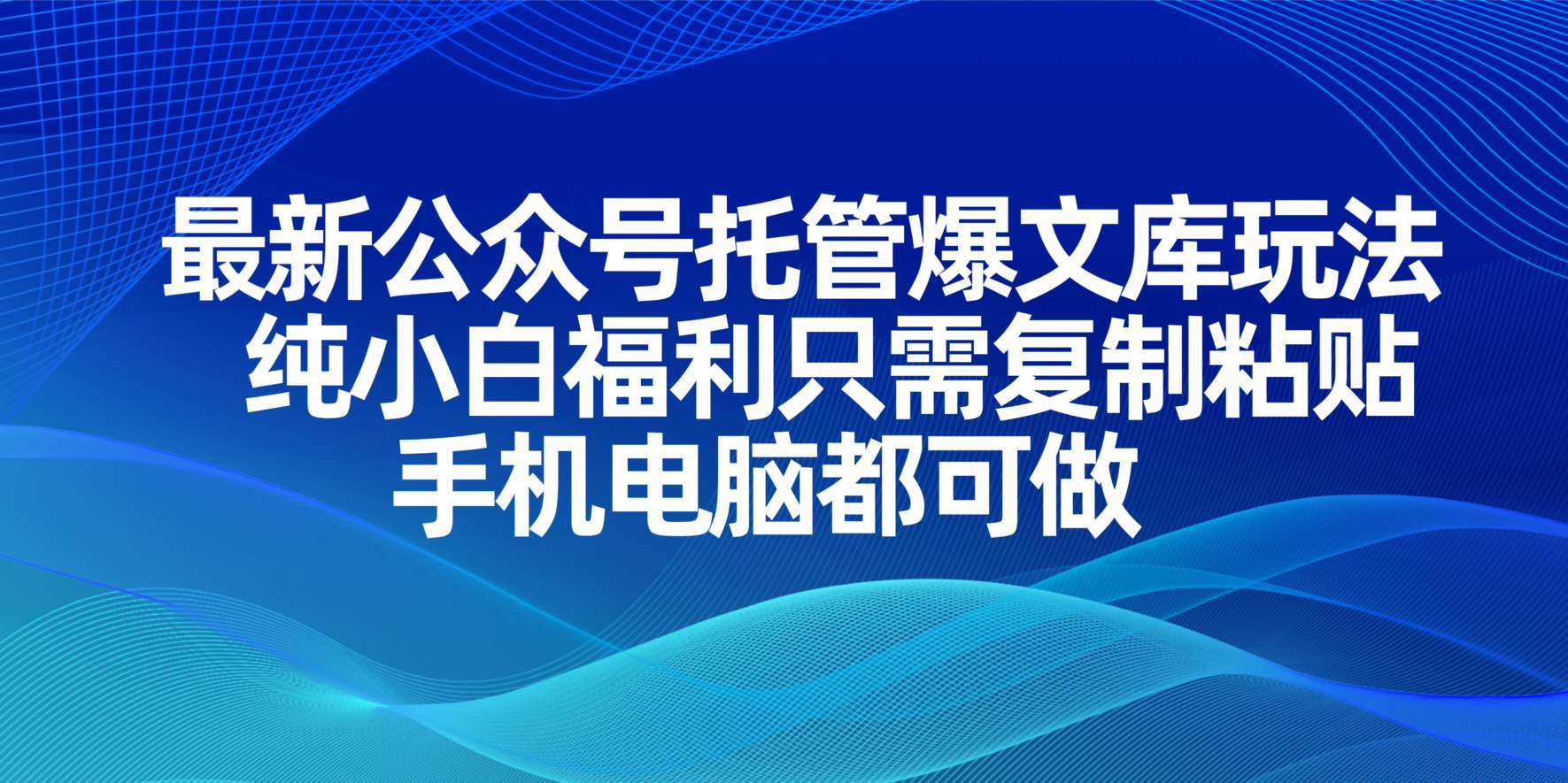 最新公众号托管爆文库玩法，纯小白福利只需复制粘贴，手机电脑都可做-项目网站