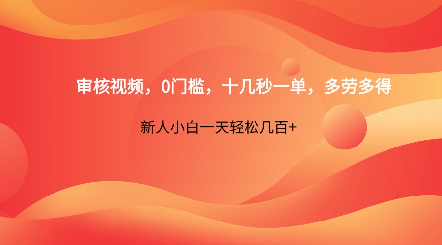 审核视频，0门槛，十几秒一单，多劳多得，新人小白一天轻松几百+-项目网站