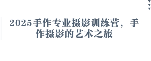 2025手作专业摄影训练营，手作摄影的艺术之旅-项目网站