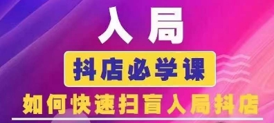 抖音商城运营课程(更新25年4月)，入局抖店必学课， 如何快速扫盲入局抖店-项目网站
