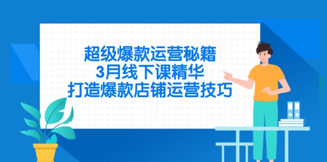 超级爆款运营秘籍，3月线下课精华，打造爆款店铺运营技巧-项目网站