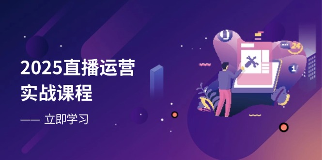 2025直播运营实战课程，零基础入门到流量优化，快速提升直播间表现-项目网站
