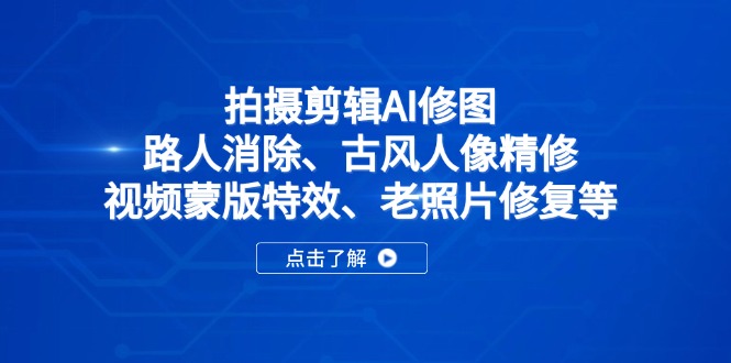 拍摄剪辑AI修图：路人消除、古风人像精修、视频蒙版特效、老照片修复等-项目网站
