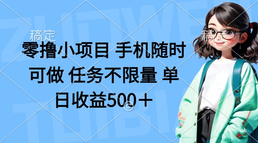 零撸小项目 手机随时可做 任务不限量 单日收益500＋-项目网站