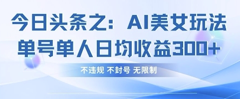 今日头条之AI美女玩法单号单人日均收益3张+，不违规 不封号 无限制-项目网站