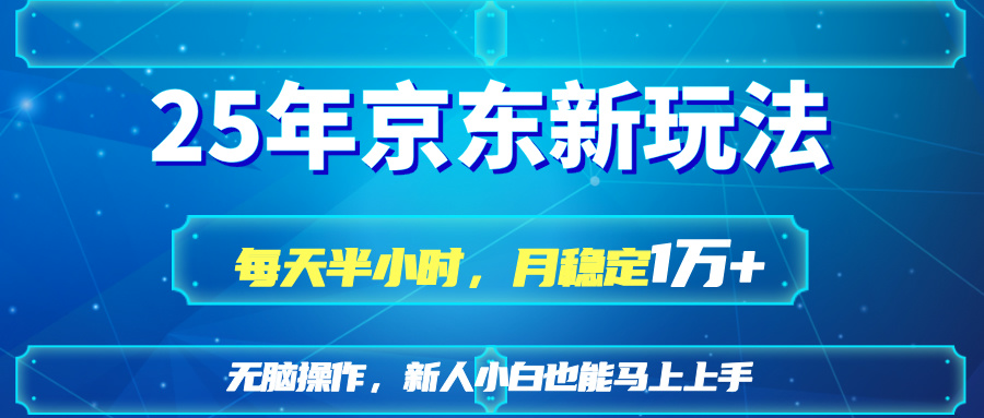 25京东新玩法，每天半小时，月稳定1W+-项目网站