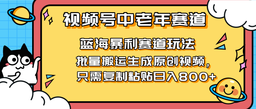 2025视频号中老年短视频蓝海暴利风口！复制粘贴搬运视频单日赚800+，无…-项目网站