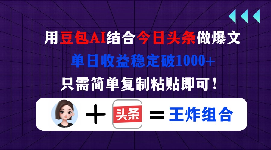 用豆包结合今日头条做爆文，单日收益稳定破1000+，只需简单复制粘贴即可！-项目网站