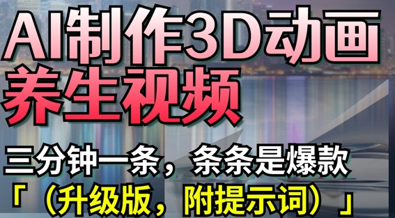 AI制作3D动画养生视频，三分钟一条，条条是爆款(升级版，附提示词)-项目网站