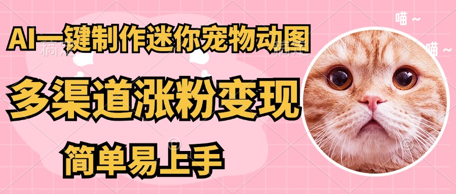 AI搬砖一件制作超迷你宠物图，5分钟一个成品，多渠道引流涨粉变现，简…-项目网站