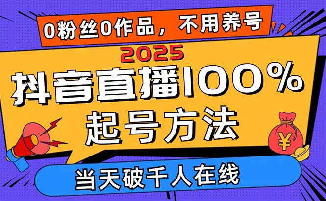 2025抖音直播100%起号方法，0粉丝0作品当天破千人在线 可配合多种变现方式-项目网站