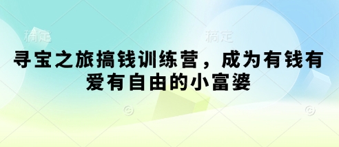 寻宝之旅搞钱训练营，成为有钱有爱有自由的小富婆-项目网站