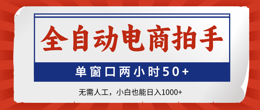 全自动电商拍手，单窗口两小时50+无需人工，小白也能日入1000+-项目网站