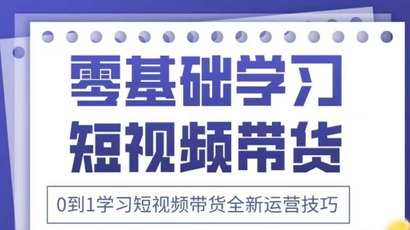 抖音全新短视频带货运营技巧，2025年新课，0到1学习短视频带货全新运营技巧-项目网站