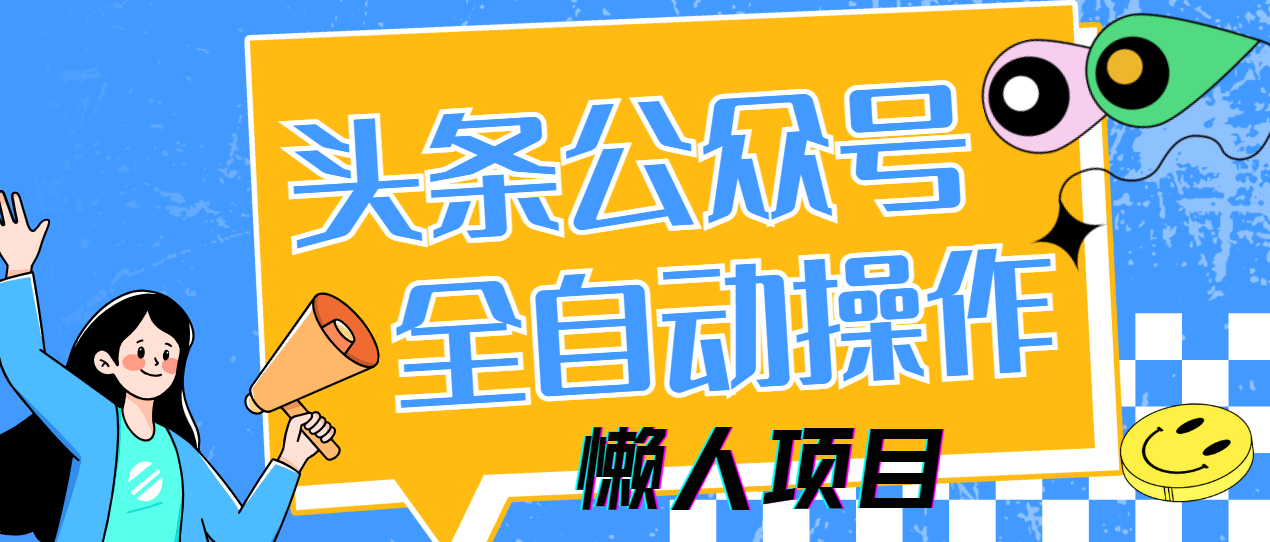 懒人项目，多平台操作全自动运行，头条，公众号，下班实操5分钟日入500+-项目网站