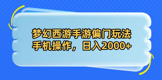 梦幻西游手游偏门玩法，手机操作，日入2000+-项目网站