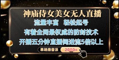 神庙侍女美女无人直播，轻松起号，有着全网最权威的防封技术，单场撸音浪1k+-项目网站