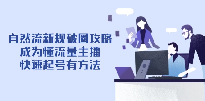 自然流新规破圈攻略【4月6更新】：成为懂流量主播，快速起号有方法-项目网站
