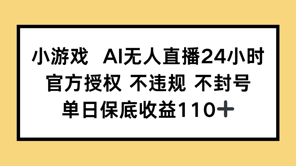 小游戏AI无人直播，官方授权 不违规 不封号，单日保底收益110+-项目网站
