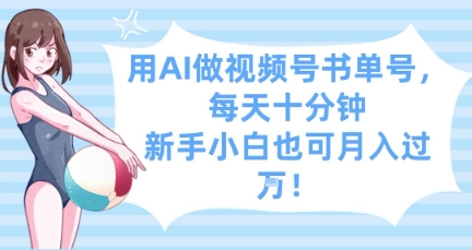 用AI做视频号书单号，每天十分钟，新手小白也可月入过W-项目网站