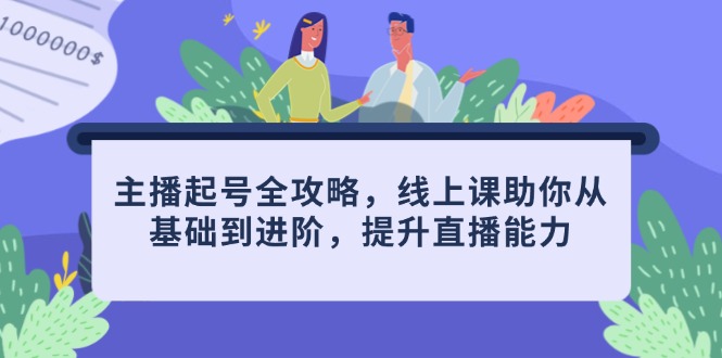主播起号全攻略，线上课助你从基础到进阶，提升直播能力-项目网站