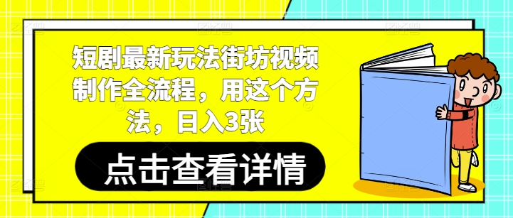 短剧最新玩法街坊视频制作全流程，用这个方法，日入3张-项目网站