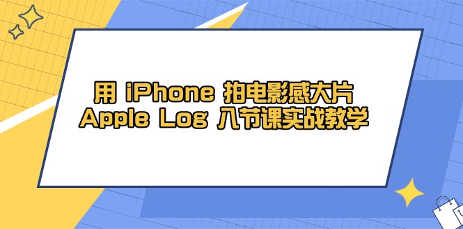 用 iPhone 拍电影感大片，Apple Log 8节课实战教学-项目网站