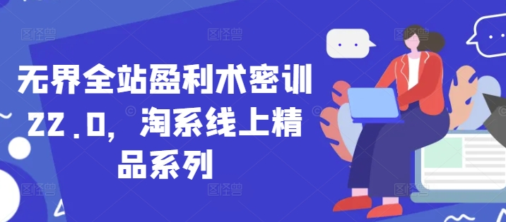 无界全站盈利术密训22.0，淘系线上精品系列-项目网站