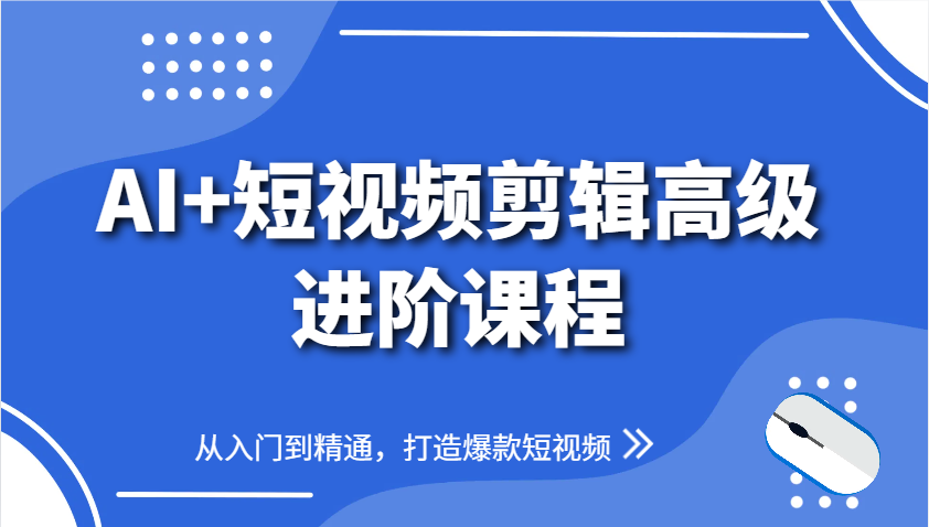 AI+短视频剪辑高级进阶课程，从入门到精通，打造爆款短视频-项目网站