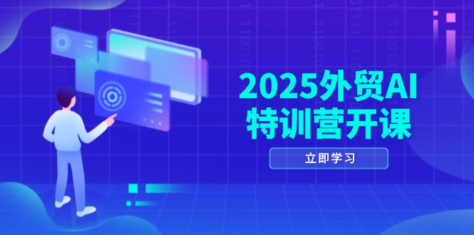 2025外贸AI特训营开课：涵盖品牌选品/AI建站/主动/被动获客/社媒开发/等等-项目网站