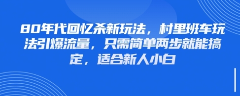 80年代回忆杀新玩法，村里班车玩法引爆流量，只需简单两步就能搞定，适合新人小白-项目网站