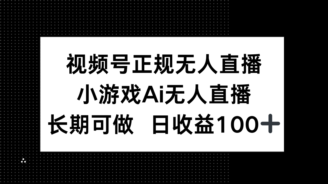 视频号正规无人直播，小游戏AI无人直播，长期可做，日收益100+-项目网站