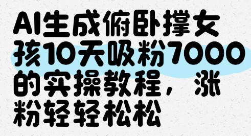 AI生成俯卧撑女孩，10天吸粉7000的实操教程，涨粉轻轻松松-项目网站