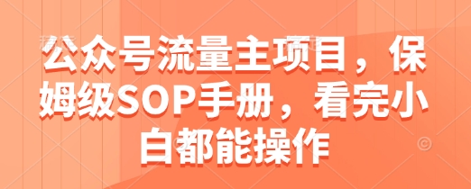 公众号流量主项目，保姆级SOP手册，看完小白都能操作-项目网站