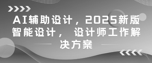 AI辅助设计，2025新版智能设计， 设计师工作解决方案-项目网站