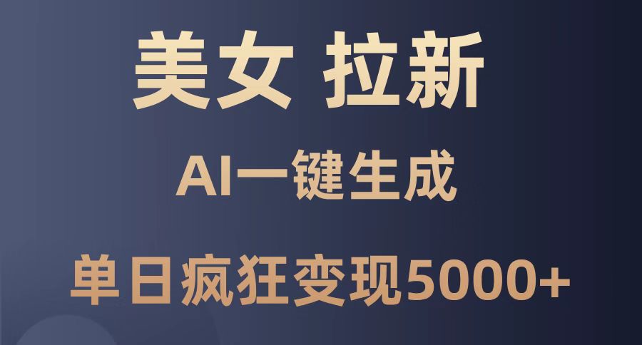 美女暴力拉新，通过AI一键生成，单日疯狂变现5000+，纯小白一学就会！-项目网站